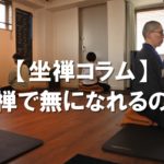 【坐禅(座禅)コラム】#1 坐禅で「無」になれるの？