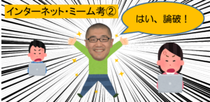 インターネット・ミーム考②～「はい、論破！」～