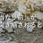 「当たり前」が突き崩されるとき