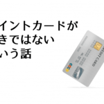 ポイントカードが好きではないという話