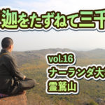 【釈迦をたずねて三千里】 vol.16 ナーランダ大学と霊鷲山