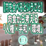 【肉を食べるということ】肉食から考える「人権・平和・環境」③