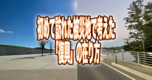 初めて訪れた被災地で考えた「復興」の在り方