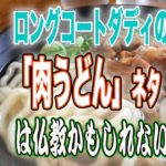 ロングコートダディの「肉うどん」のネタは仏教かもしれない。