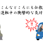 え！？こんなところにも仏教が！？～運転中の衝撃的な気付き