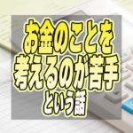 ぼくはお金のことを考えるのが苦手らしい