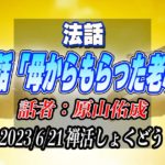 法話「母からもらった老心」by原山佑成（2023/6/21禅活しょくどうにて）