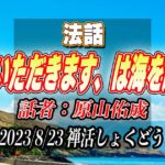 法話「いただきます、は海を超えて」by原山佑成（2023/8/23禅活しょくどうにて）